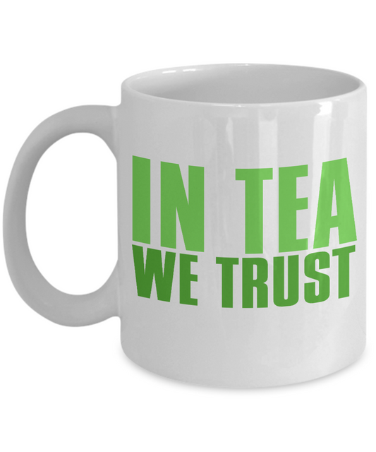 In Tea We Trust Coffee, Tea Mug, Tea Cup, Tea Lover, Tea addict Mug- White Porcelain Coffee Mug 11 Oz Funny Quotes Coffee Mug
