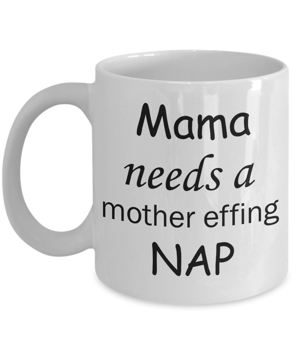 Momma needs a mother effing nap mug - Mama needs a mother effing nap - White Porcelain Coffee Mug Cute Ceramic Cup 11 oz