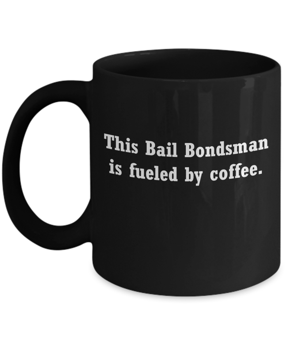 Bail Bondsman gifts mug- fueled by coffee -Christmas Gifts - Funny Black coffee mugs 11 oz