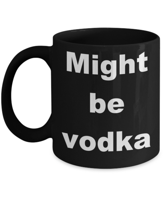 Might be vodka - Black Porcelain Coffee 11 oz