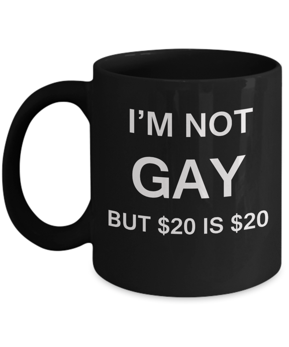 Gay naughty gifts - I'm no Gay, but $20 is $20 - Gifts for Gays & Gay Partners, Funny Mugs Gift Ideas 11 Oz
