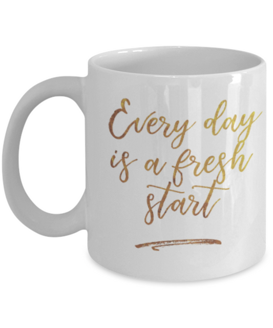 Positive mugs , Everyday is a fresh start - White Coffee Mug Tea Cup 11 oz Gift