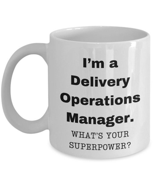 I am a Delivery Operations Manager, what is your super power, Birthday cup for Delivery Operations Manager -11 oz White ceramic mug