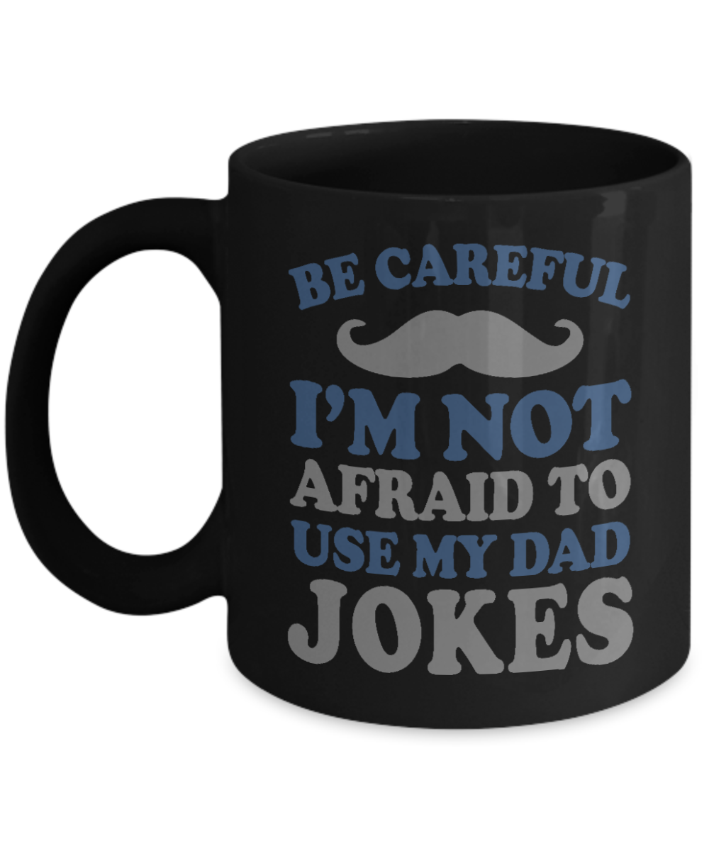 Dear Dad Coffee Mug, Be Careful I'm Not Afraid To Use My Dad Jokes-Black Porcelain Coffee Mug 11 oz