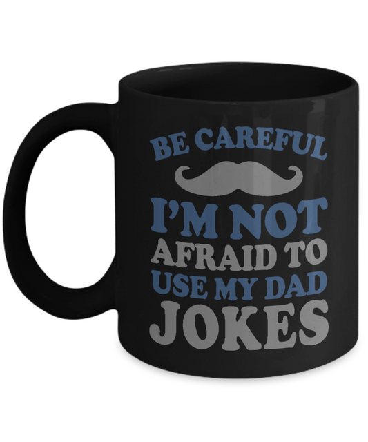 Dear Dad Coffee Mug, Be Careful I'm Not Afraid To Use My Dad Jokes-Black Porcelain Coffee Mug 11 oz