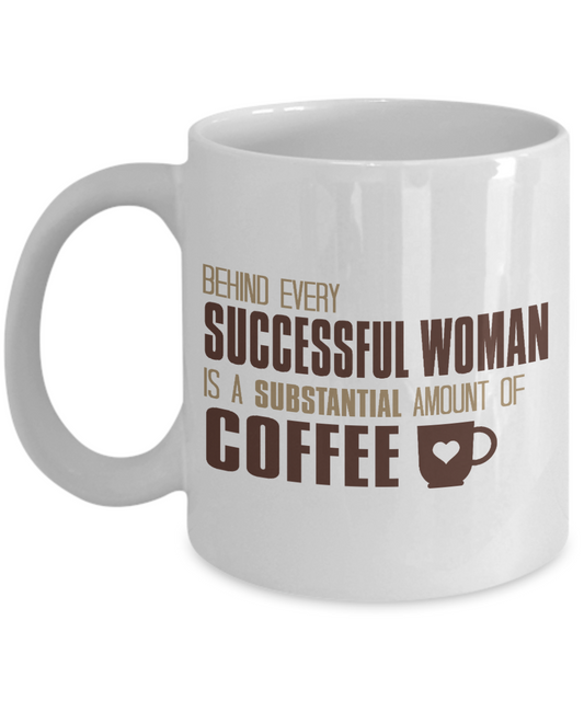 Behind Every Successful Woman Is A Substantial Amount Of Coffee- White Porcelain Coffee Mug 11 Oz Funny Quotes Coffee Mug