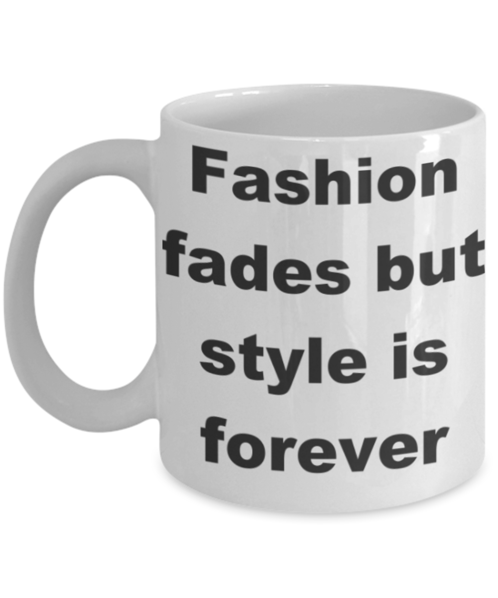 Fashion fades but style is forever - White Porcelain Coffee 11 oz