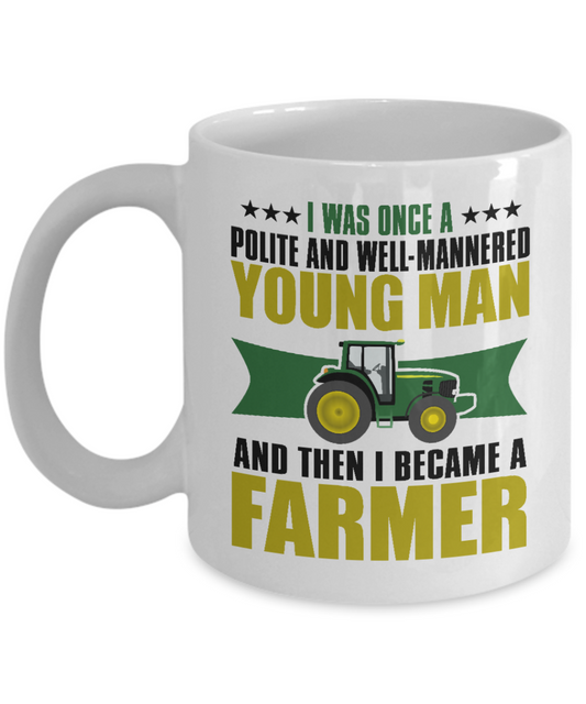 Best Farmer Coffee mug, I Was Once A Polite And Well Mannered Young Man And Then I Became A Farmer-White Porcelain Coffee Mug 11 oz