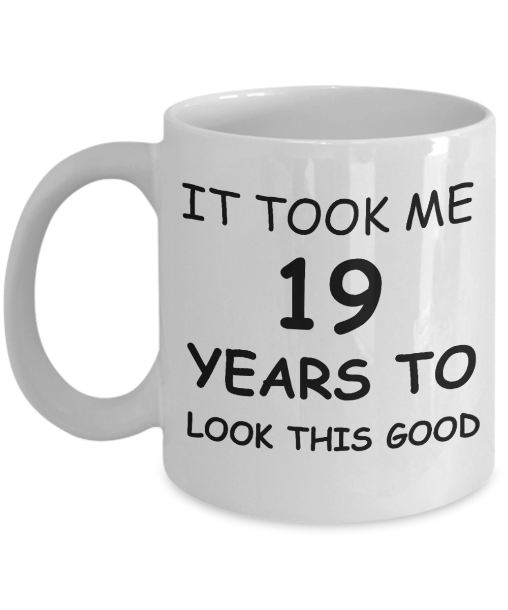Funny Birthday Coffee Mug, Birthday Gift Mugs - It took me 19 years to look this good - Best 30th Birthday Gifts for family Ceramic Cup White, Funny Mugs 11 Oz