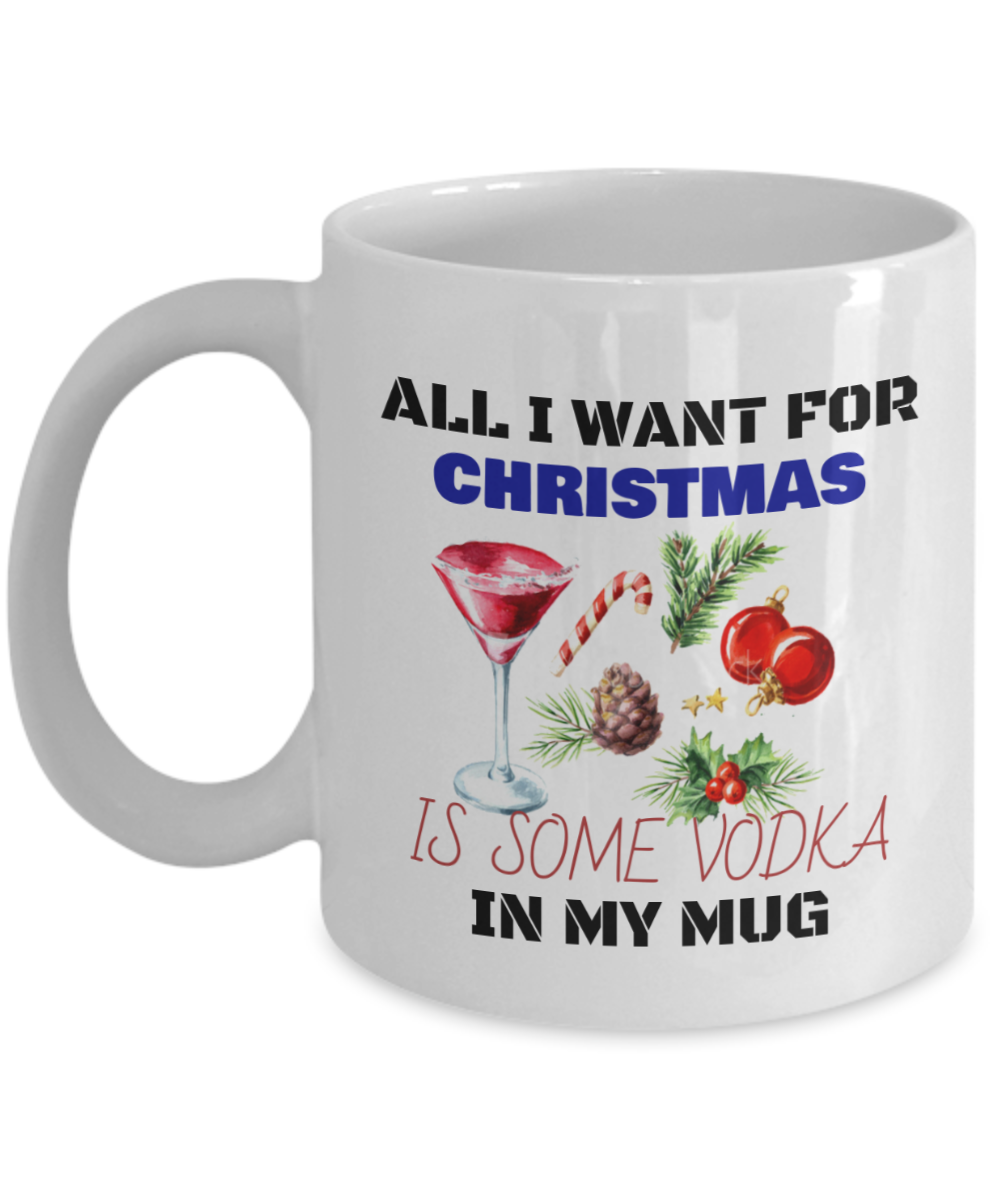 ALL I WANT FOR CHRISTMAS IS SOME VODKA MUG - Holiday Mug - Vodka Mug -Christmas 2020 Mug -Friends Mug
