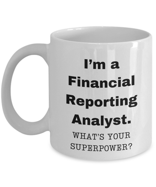 I am a Financial Reporting Analyst, what is your super power, Birthday cup for Financial Reporting Analyst -11 oz White ceramic mug