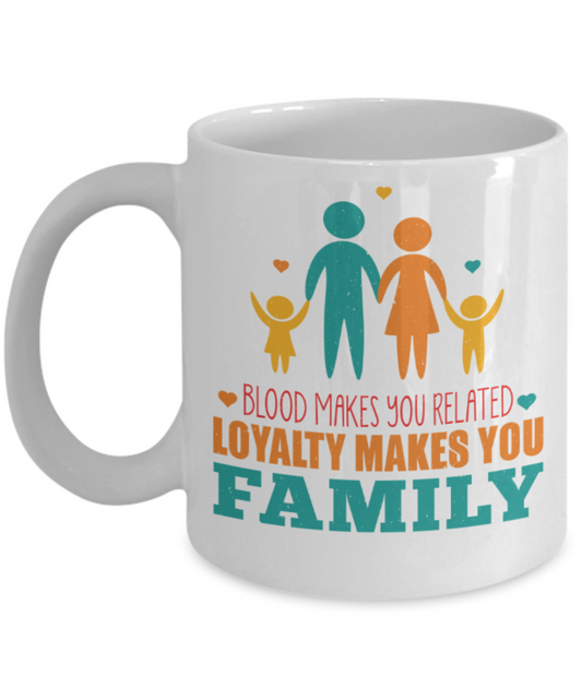 Family Lovers Mugs, Blood makes you related Loyality makes you Family - Funny White Porcelain Coffee 11 oz