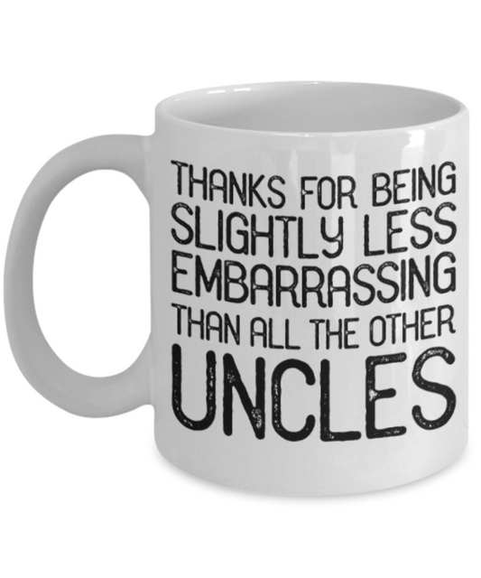 Uncles gift mugs, Thanks for being slightly less embarrassing than all other Uncles - Funny White Porcelain Coffee Mug Cute Ceramic Cup 11 oz