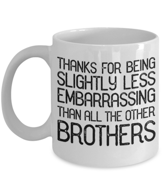 Brother sister design studio gift mug - Thanks for being slightly less embarrassing than all the other Brothers - Funny White Porcelain Coffee Mug Cute Ceramic Cup 11 oz
