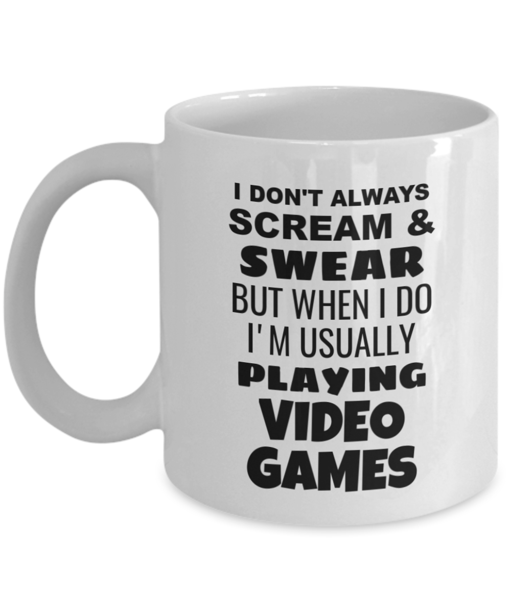 I Don't Always Scream & Swear But When I Do I'm Usually Playing Video Games Mug-White Coffee Mug 11 oz