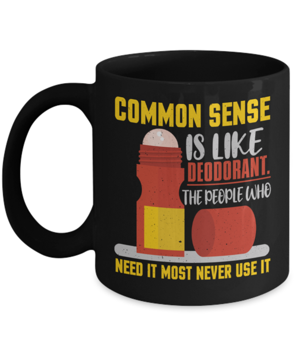 Common sense is like deodorant - Funny Black Porcelain Coffee 11 oz