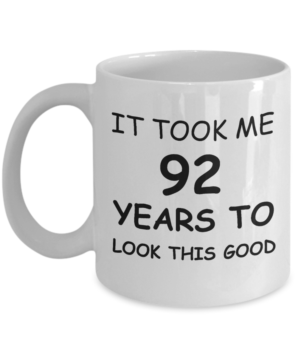 92nd birthday gifts for men/women, Birthday Gift Mugs - It took me 92 years to look this good - White Ceramic Coffee Mug 11 oz