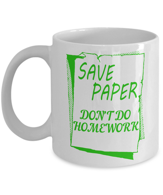 Save Paper Don't Do Home Work- White Porcelain Coffee Mug 11 Oz Funny Quotes Coffee Mug