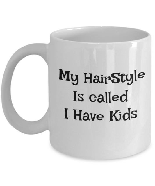 Best gifts for mother - "My Hairstyle Is Called I Have Kids" White coffee mugs 11 oz