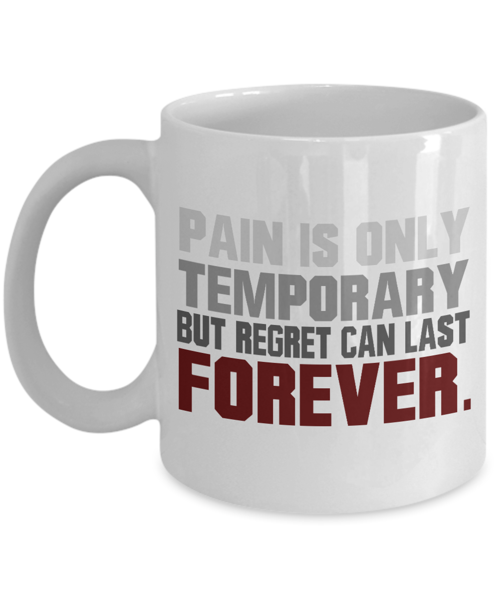 Pain Is Only Temporary But Regret Can Last Forever- White Porcelain Coffee Mug 11 Oz Funny Quotes Coffee Mug