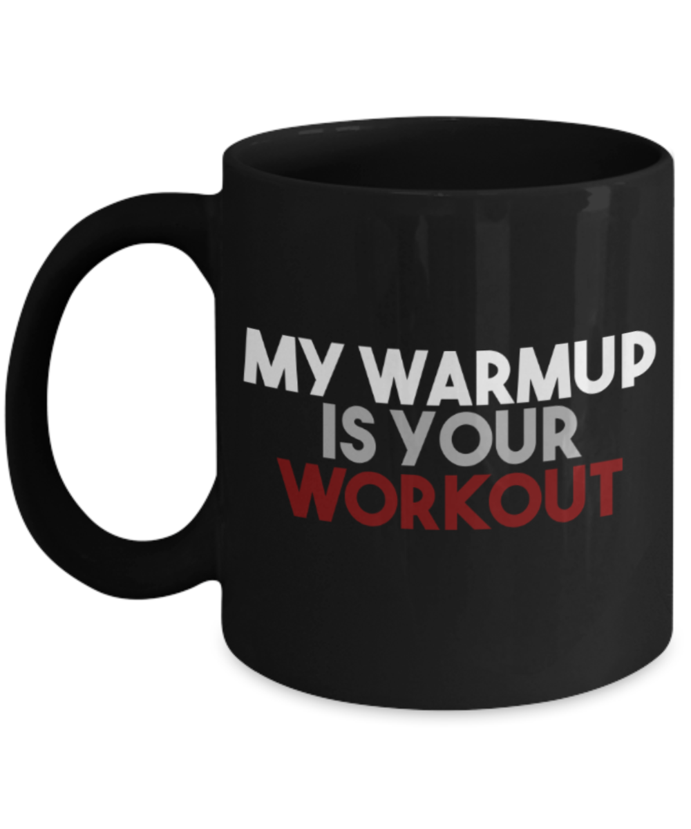 Workout lovers mugs, My warmup is your workout - Funny Black Porcelain Coffee 11 oz