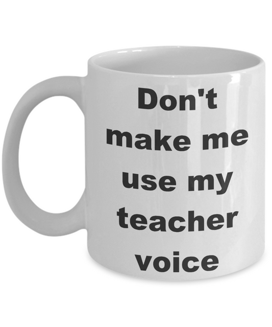 Teacher coffee mugs bulk - Don_t make me use my teacher voice - White Porcelain Coffee Cup,Premium 11 oz Funny Mugs White coffee cup Gifts Ideas