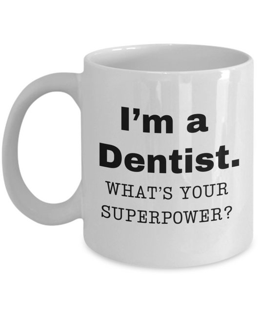 I am a Dentist, what is your super power, Dentist coffee mug, Birthday cup for Dentist -11 oz White ceramic mug
