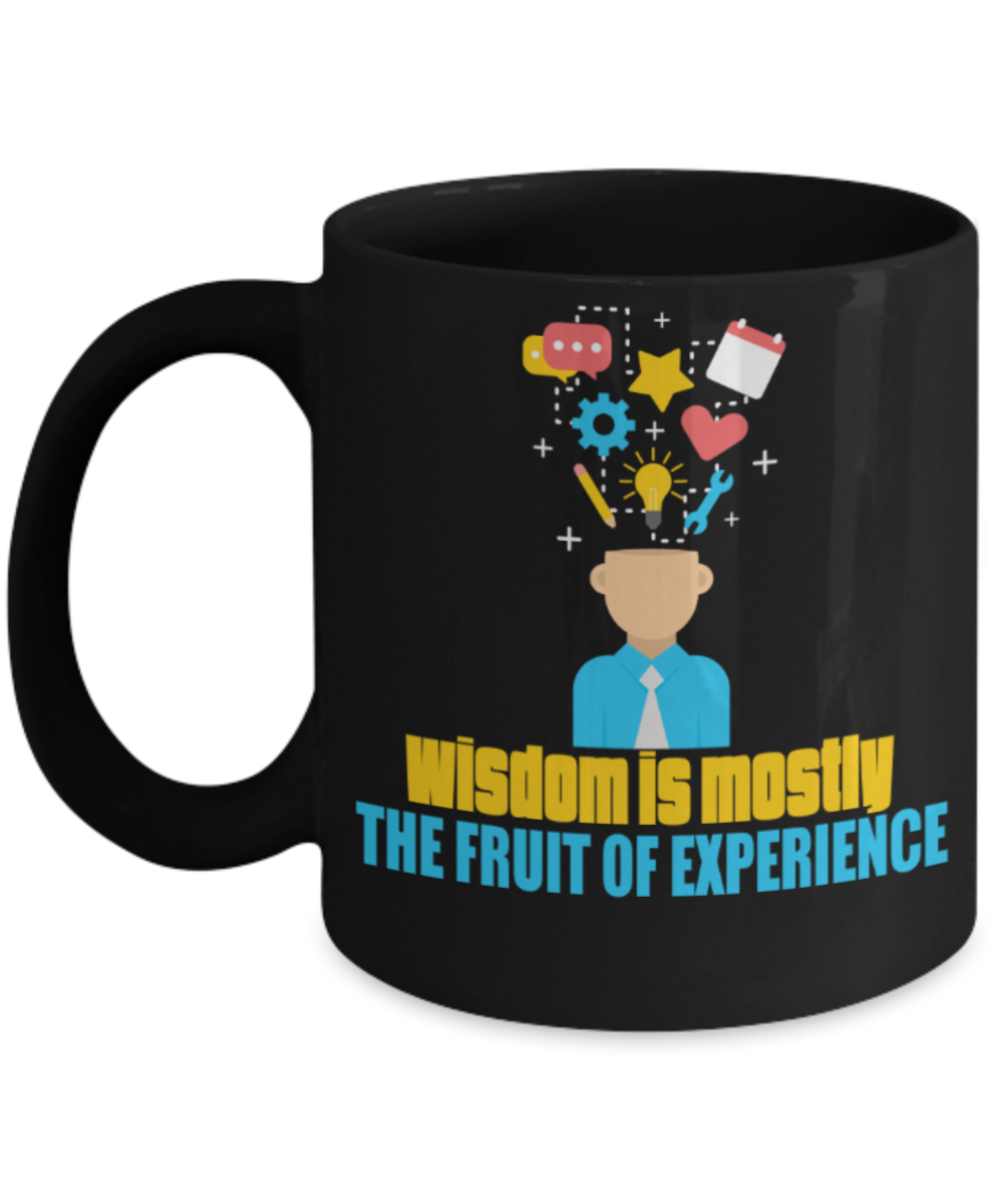 Wisdom is mostly the fruit of experience - Funny Black Porcelain Coffee 11 oz
