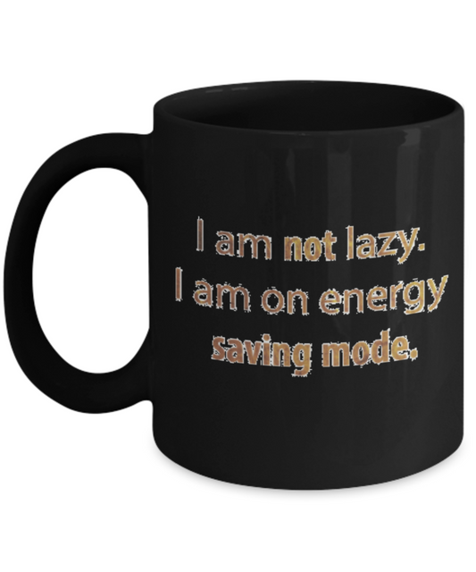 Positive mugs , Not lazy I am on energy saving mode - Black Coffee Mug Tea Cup 11 oz Gift