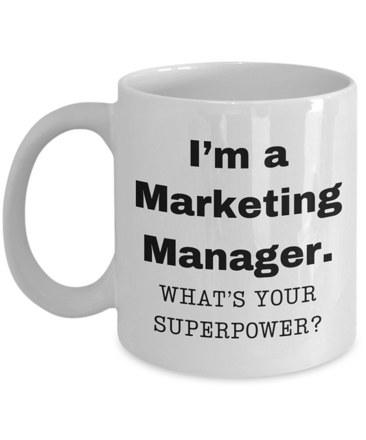 I am a Marketing Manager, what is your super power, Birthday cup for Marketing Manager -11 oz White ceramic mug