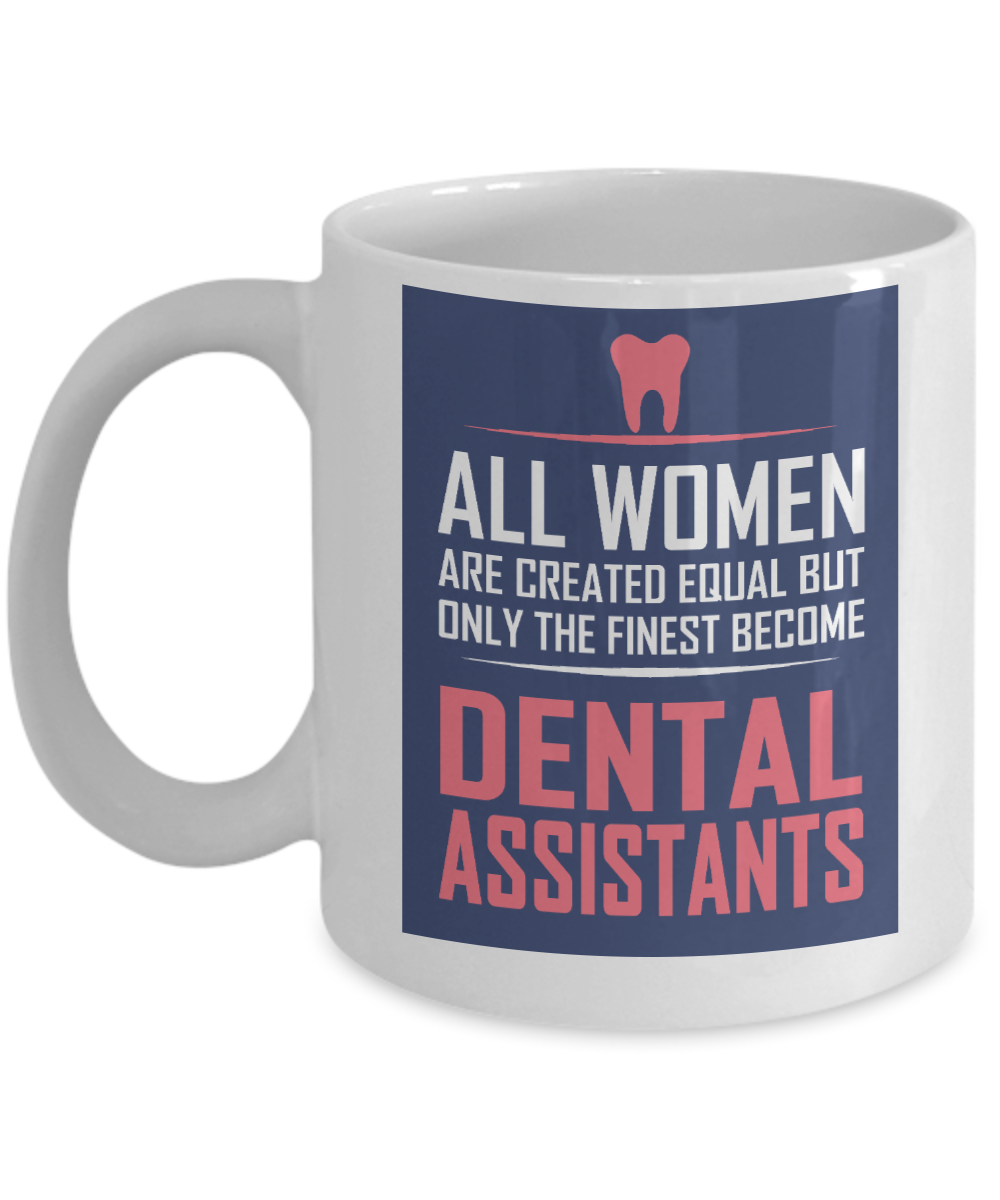Dental Assistant Gift Coffee Mug,Only Finest Women Become Dental Assistant-White Porcelain Coffee Mug 11 oz For Dentist, Doctor, Dental Student, Medical, Graduate