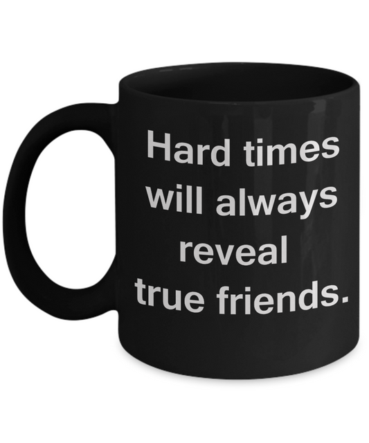 3best friend gifts - Hard times will always reveal true friends - Black Porcelain Coffee Cup,Premium 11 oz Funny Mugs Black coffee cup Gifts Idea