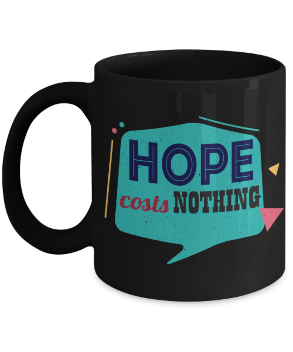 Hope costs nothing - Funny Black Porcelain Coffee 11 oz