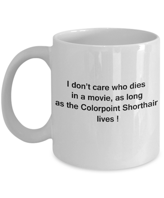 I Don't Care Who Dies, As Long As Colorpoint Shorthair Lives - Ceramic White coffee mugs 11 oz