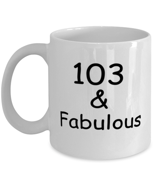 103rd birthday Mugs for Women & Men - 103 And Fabulous - Funny White Porcelain Coffee 11 oz