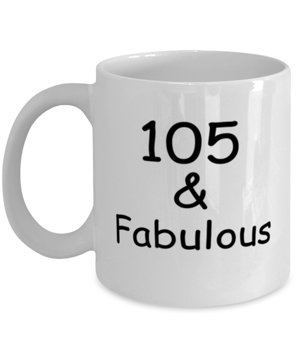 105th birthday Mugs for Women & Men - 105 And Fabulous - Funny White Porcelain Coffee 11 oz