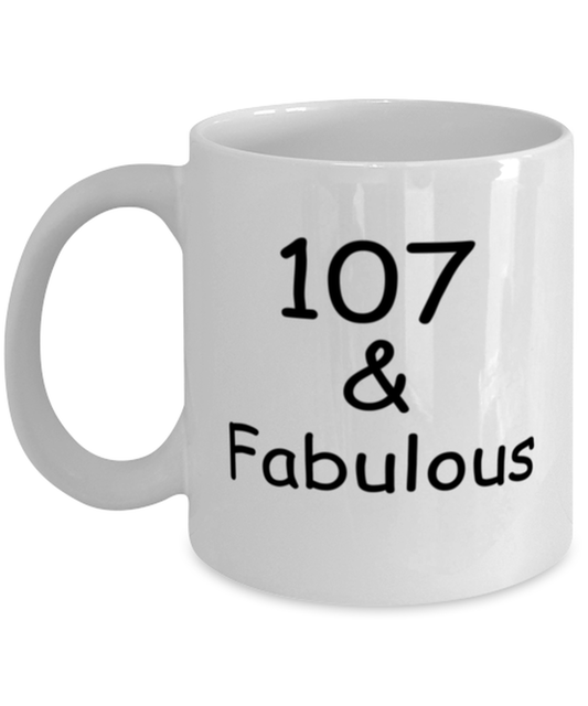 107th birthday Mugs for Women & Men - 107 And Fabulous - Funny White Porcelain Coffee 11 oz