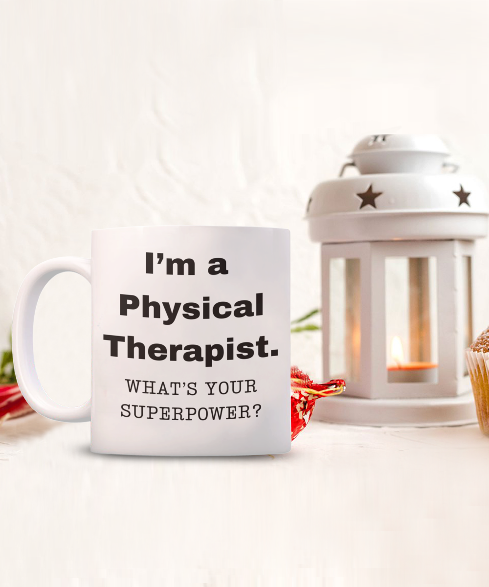 I am a Physical Therapist, what is your super power, Birthday cup for Physical Therapist -11 oz White ceramic mug