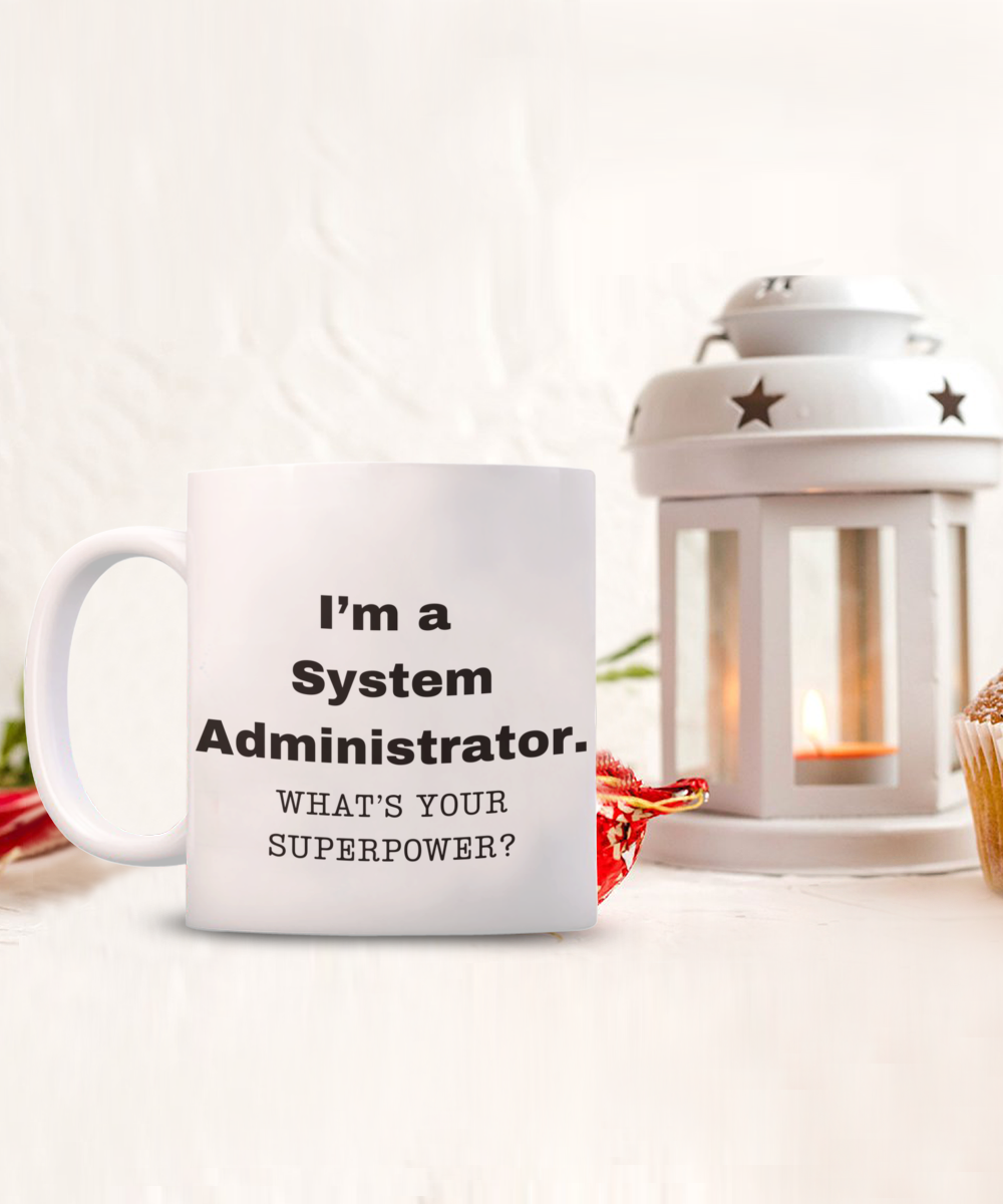 I am a System Administrator, what is your super power, Birthday cup for System Administrator -11 oz White ceramic mug