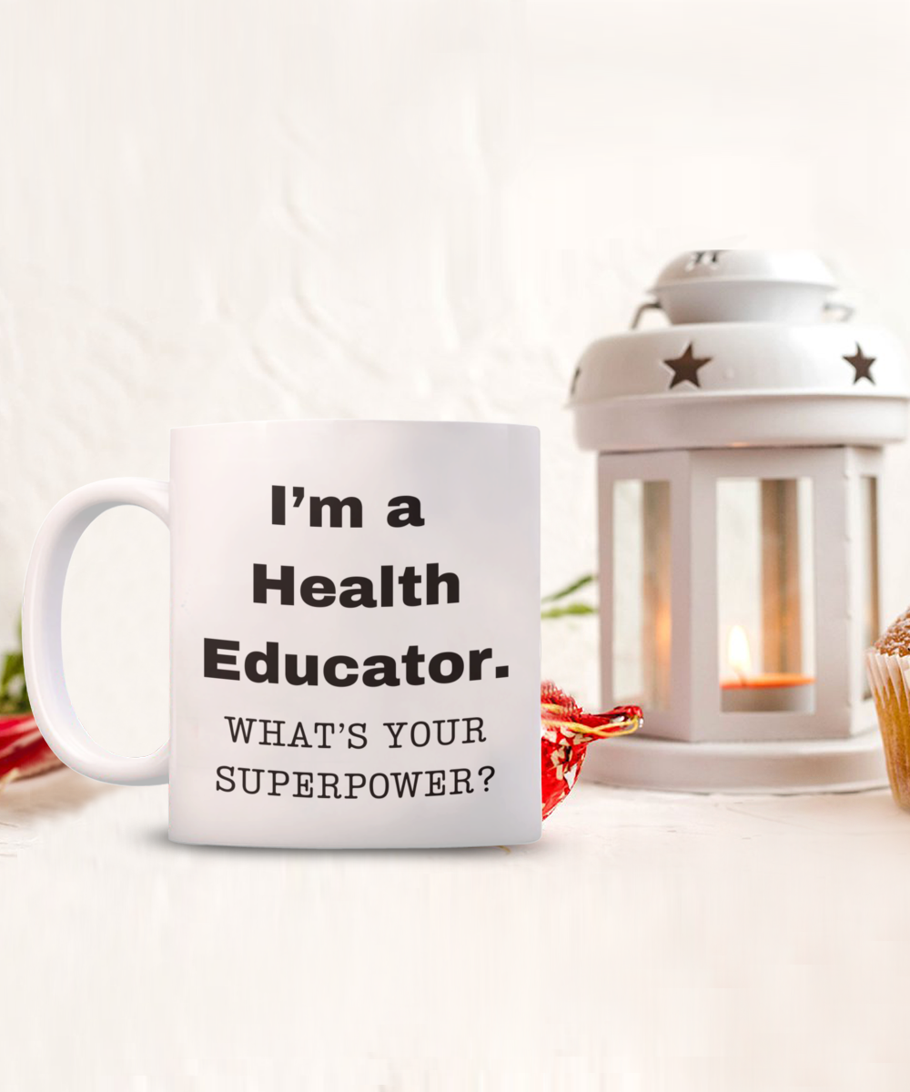 I am a Health Educator, what is your super power, Health Educator coffee mug, Birthday cup for Health Educator -11 oz White ceramic mug