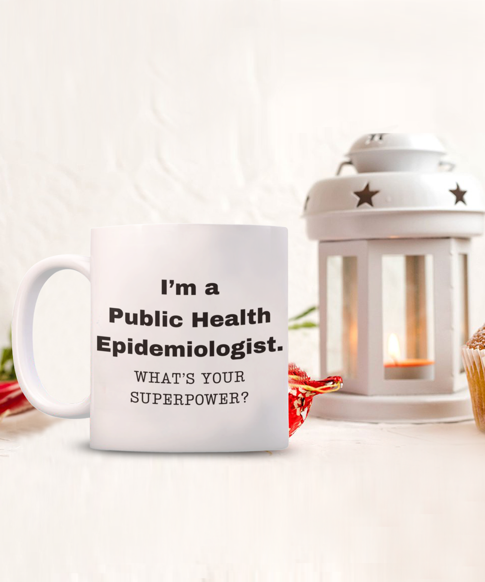 I am a Public Health Epidemiologist, what is your super power, Birthday cup for Public Health Epidemiologist -11 oz White ceramic mug