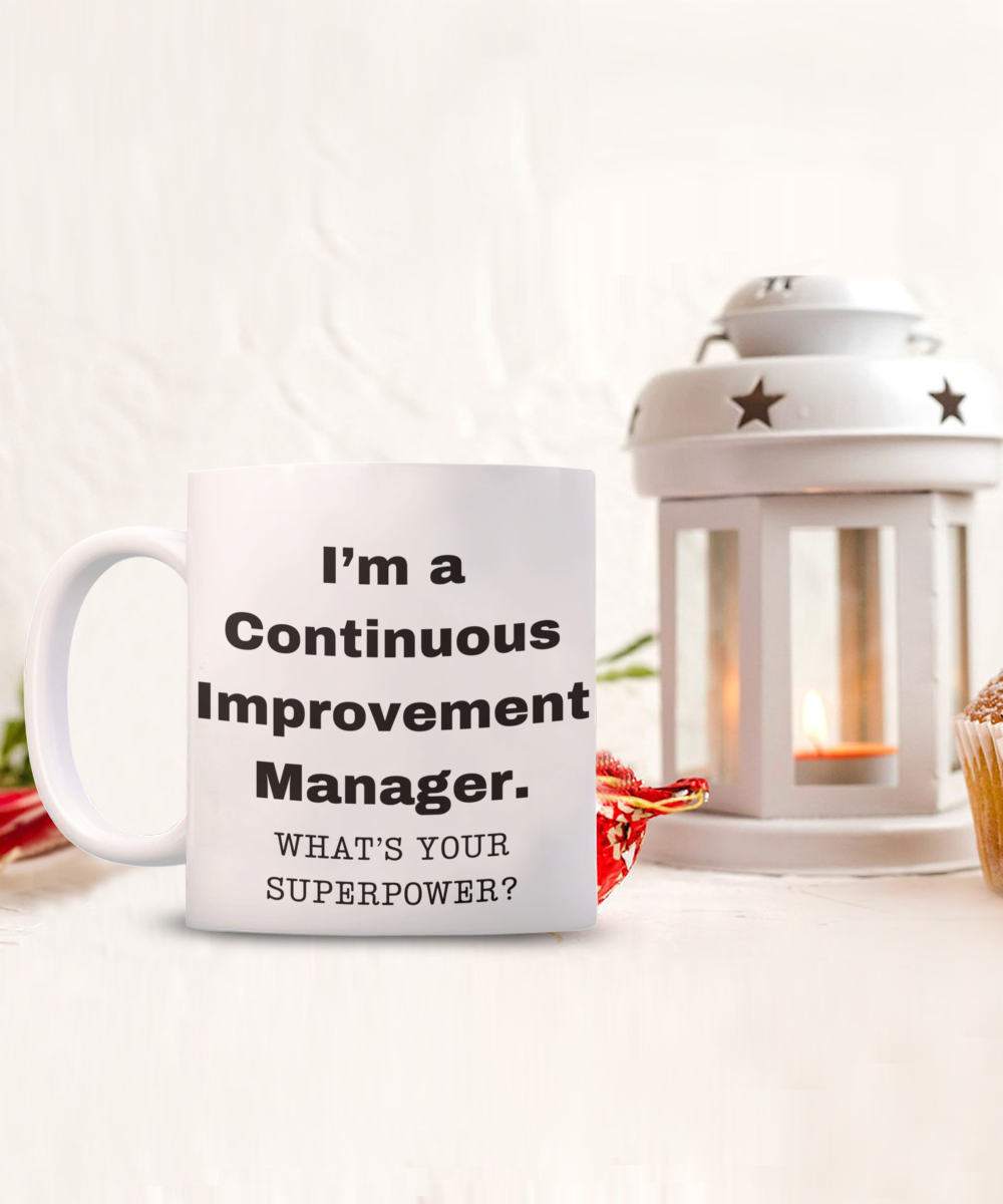 I am a Continuous Improvement Manager, what is your super power, Birthday cup for Continuous Improvement Manager -11 oz White ceramic mug