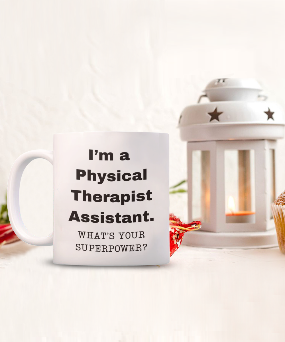 I am a Physical Therapist Assistant, what is your super power, Birthday cup for Physical Therapist Assistant (PTA) -11 oz White ceramic mug