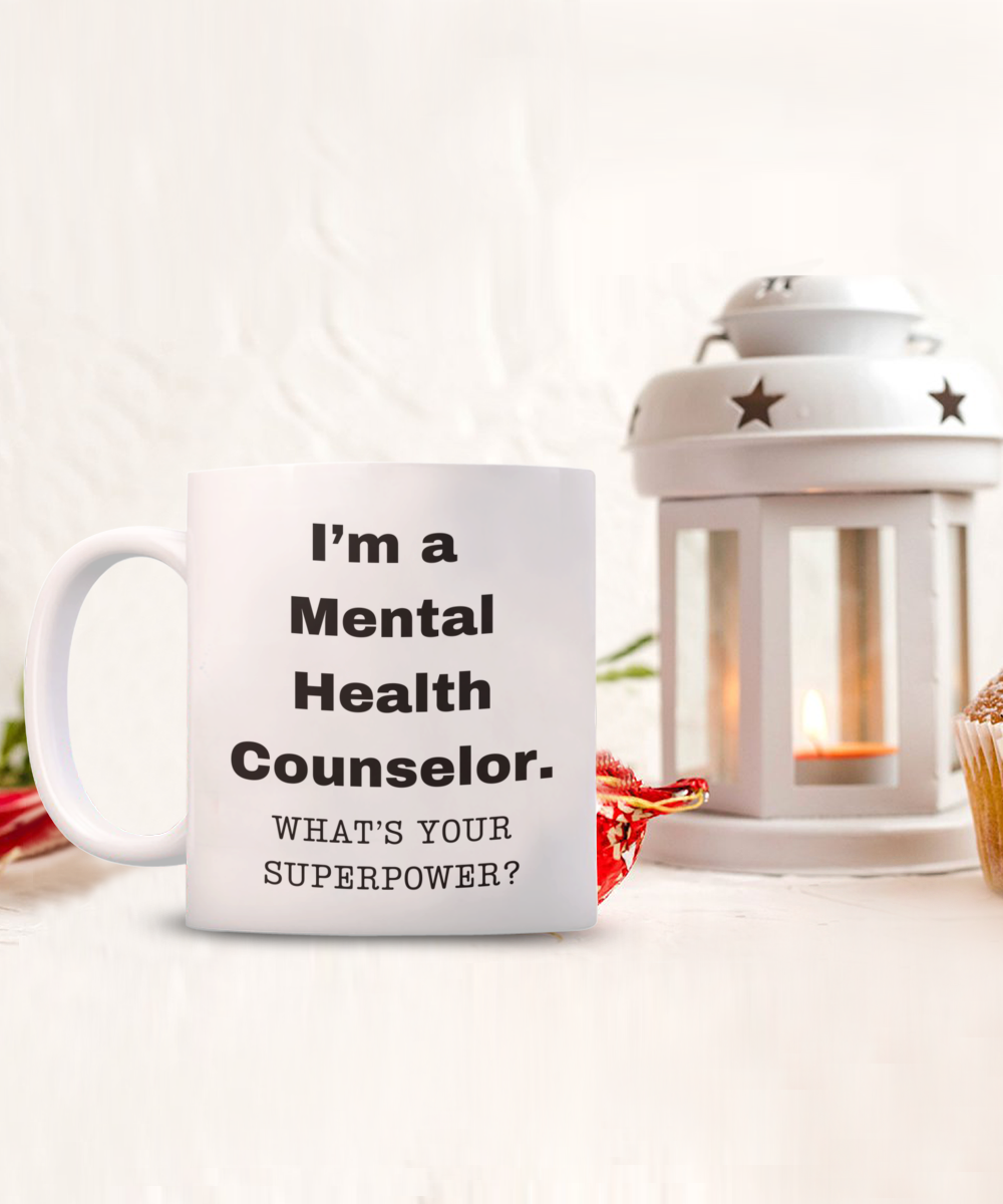 I am a Mental Health Counselor, what is your super power, Birthday cup for Mental Health Counselor -11 oz White ceramic mug