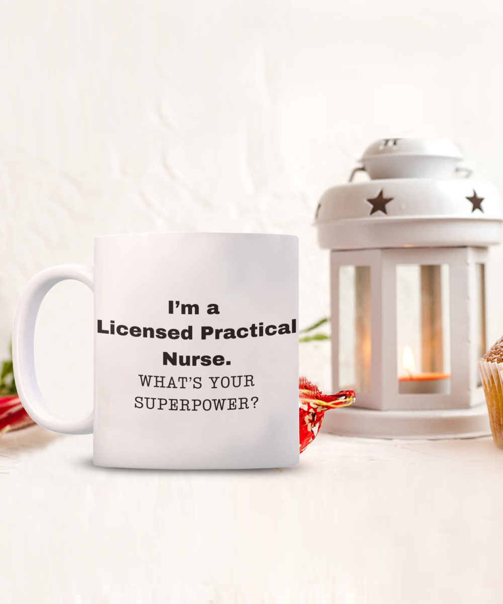 I am a Licensed Practical Nurse, what is your super power, Birthday cup for Licensed Practical Nurse, LPN -11 oz White ceramic mug