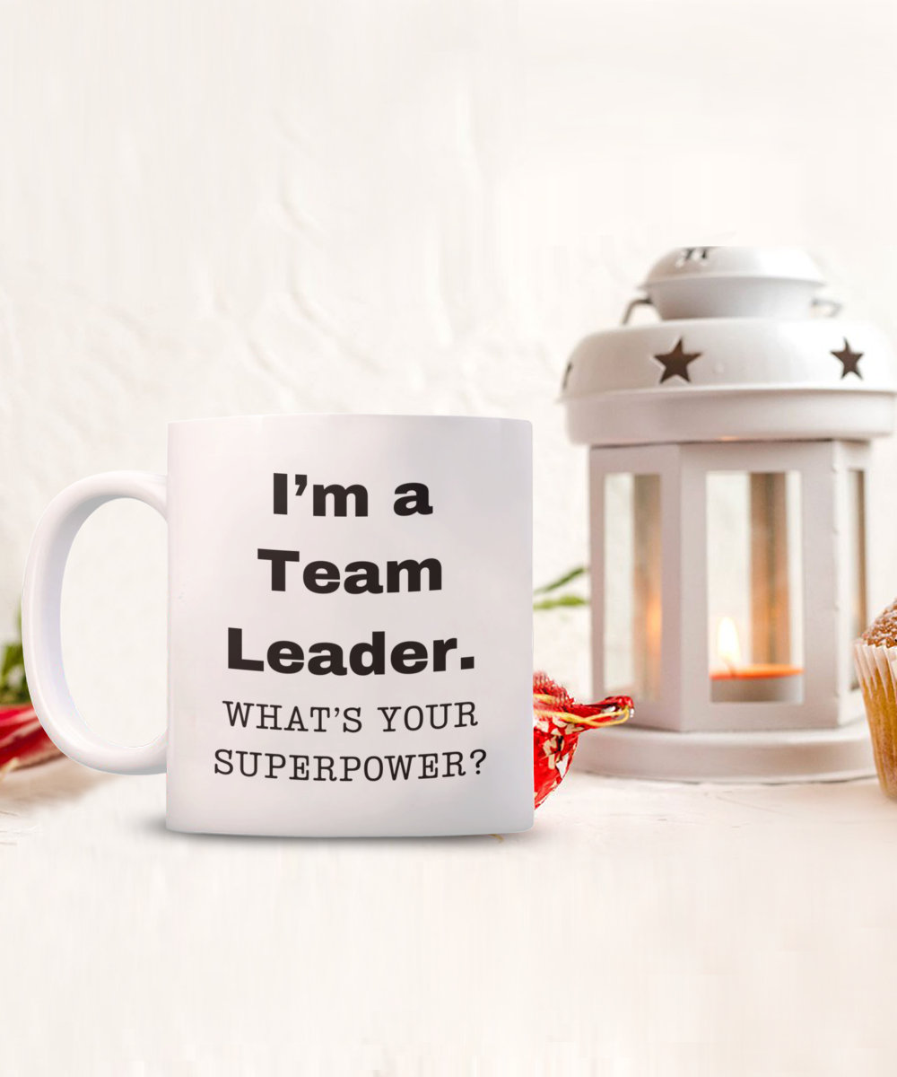 I am a Team Leader, what is your super power, Team Leader coffee mug, Birthday cup for Team Leader -11 oz White ceramic mug