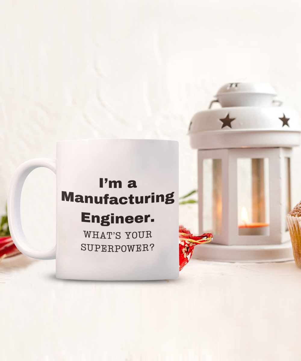 I am a Manufacturing Engineer, what is your super power, Birthday cup for Manufacturing Engineer -11 oz White ceramic mug