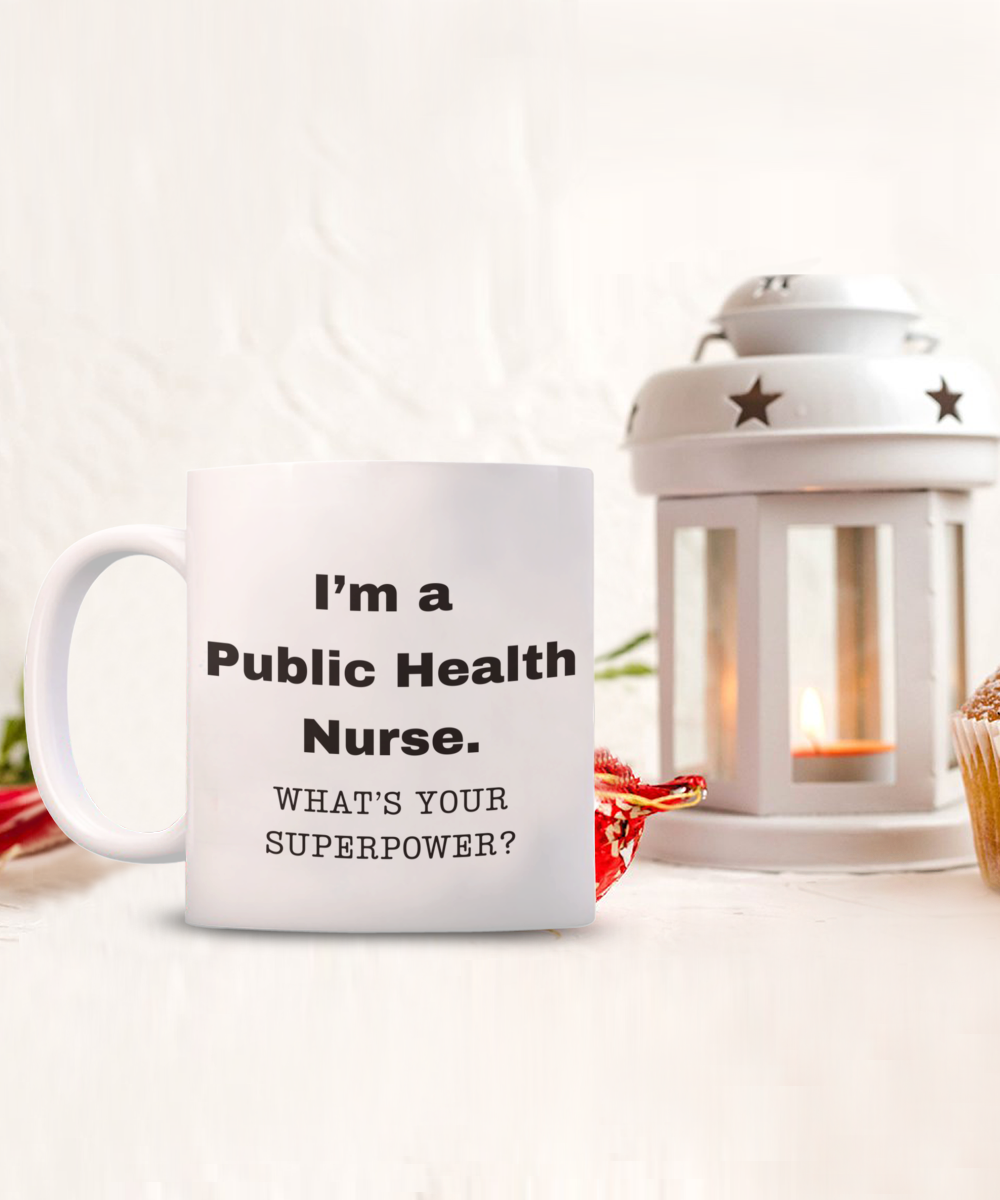 I am a Public Health Nurse, what is your super power, Birthday cup for Public Health Nurse -11 oz White ceramic mug