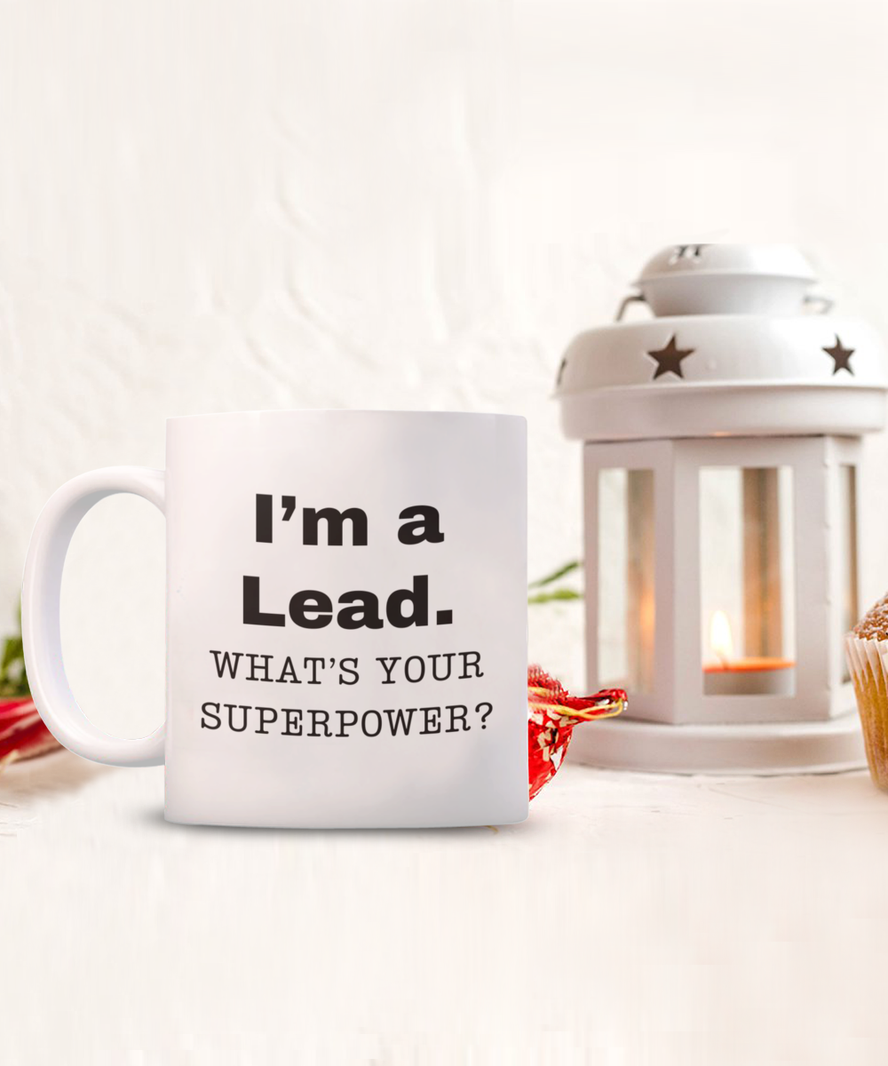 I am a Lead, what is your super power, Lead coffee mug, Birthday cup for Lead -11 oz White ceramic mug