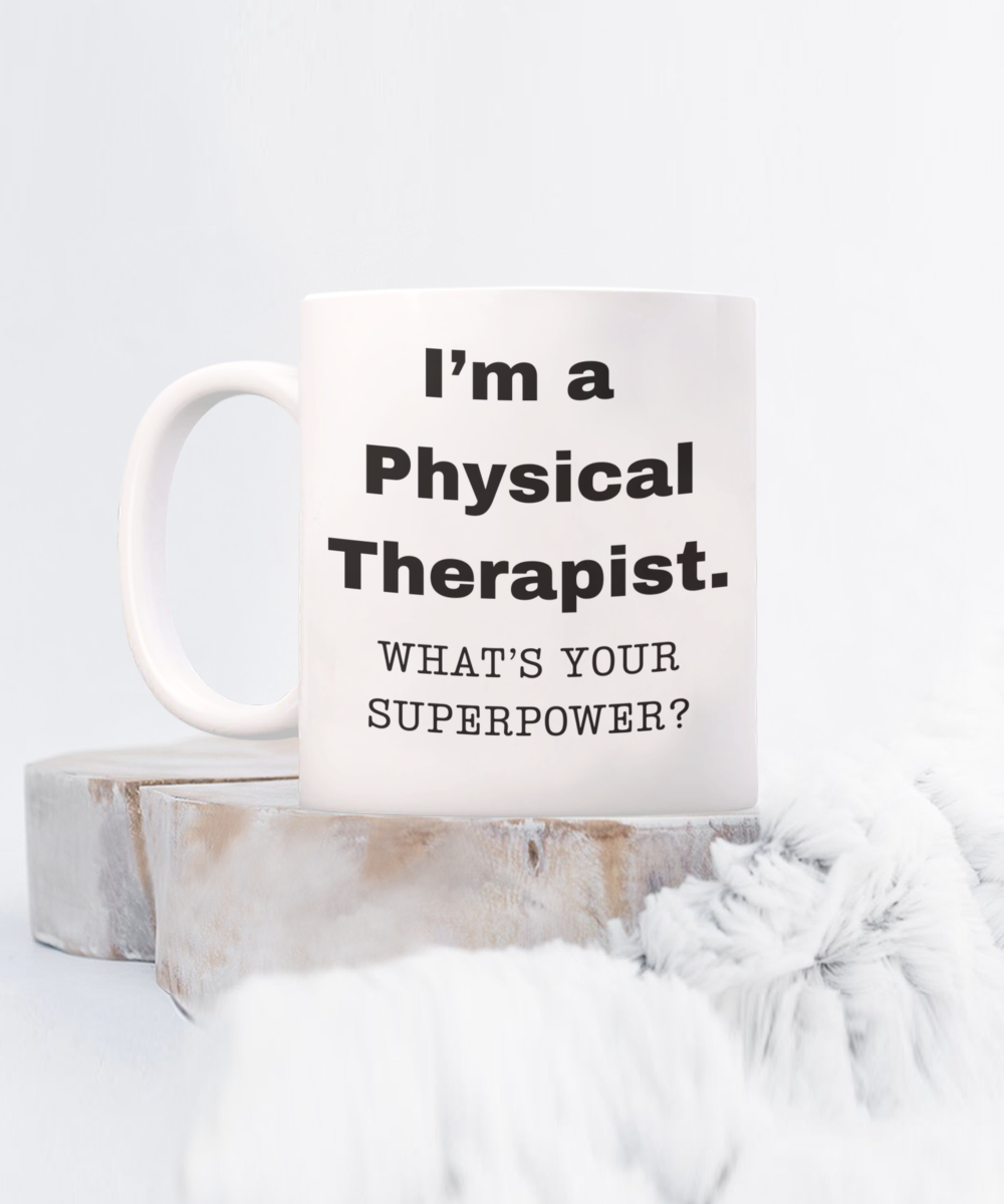 I am a Physical Therapist, what is your super power, Birthday cup for Physical Therapist -11 oz White ceramic mug